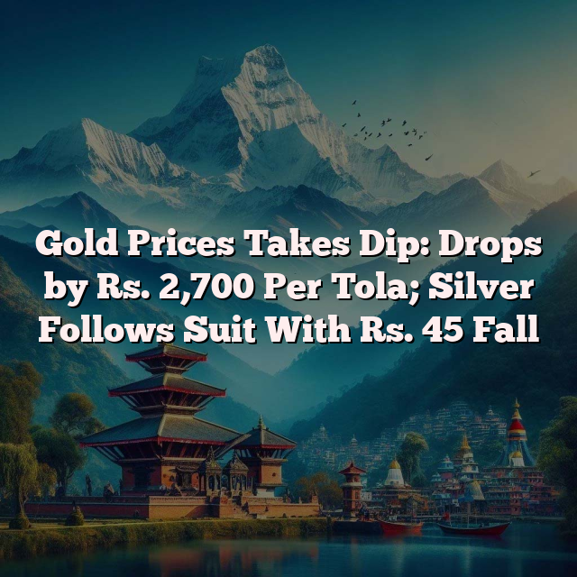Gold Prices Takes Dip: Drops by Rs. 2,700 Per Tola; Silver Follows Suit With Rs. 45 Fall