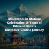 Milestones in Motion: Celebrating 18 Years of Citizens Bank’s Customer-Centric Journey