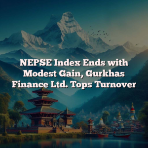 NEPSE Index Ends with Modest Gain, Gurkhas Finance Ltd. Tops Turnover