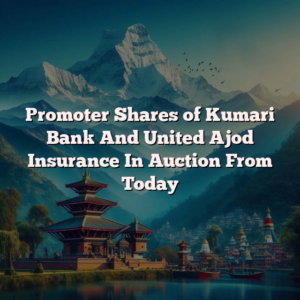 Promoter Shares of Kumari Bank And United Ajod Insurance In Auction From Today