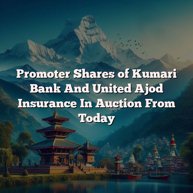 Promoter Share Auctions: Opportunity for Kumari Bank Limited and United Ajod Insurance Limited Investors