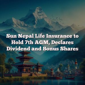 Sun Nepal Life Insurance to Hold 7th AGM, Declares Dividend and Bonus Shares