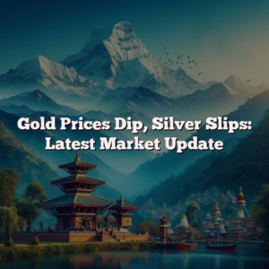 Gold Prices Dip, Silver Slips: Latest Market Update