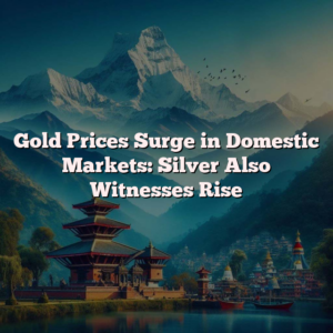 Gold Prices Surge in Domestic Markets: Silver Also Witnesses Rise