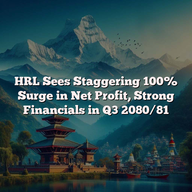 HRL Sees Staggering 100% Surge in Net Profit, Strong Financials in Q3 2080/81