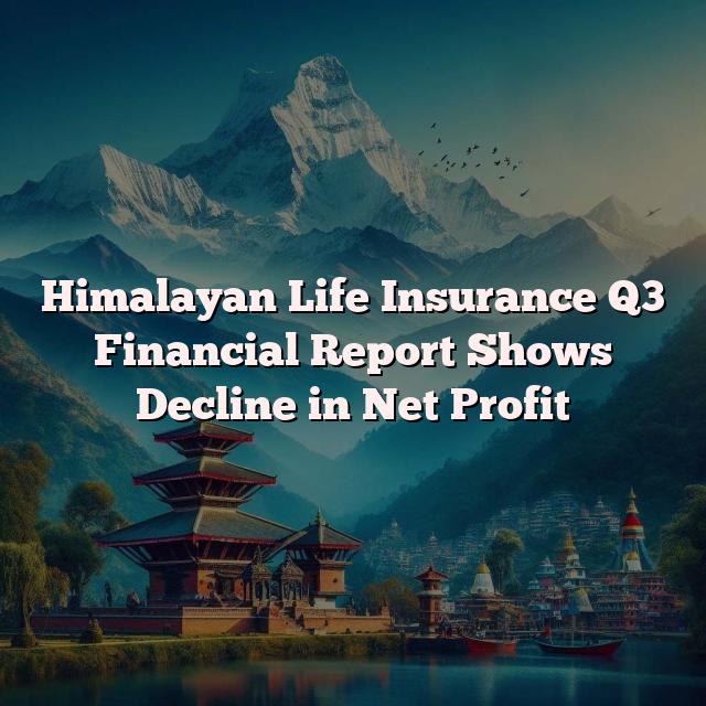 Himalayan Life Insurance Q3 Financial Report Shows Decline in Net Profit