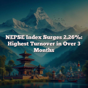 NEPSE Index Surges 2.26%: Highest Turnover in Over 3 Months