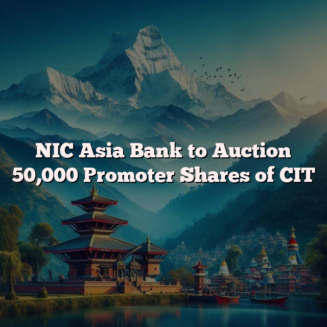 NIC Asia Bank to Auction 50,000 Promoter Shares of CIT