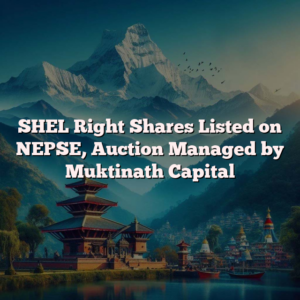 SHEL Right Shares Listed on NEPSE, Auction Managed by Muktinath Capital
