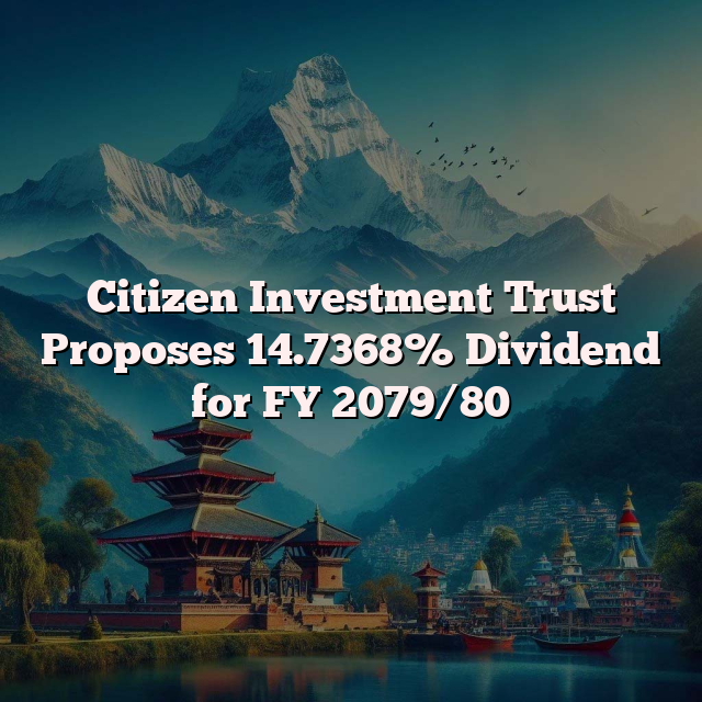 Citizen Investment Trust Proposes 14.7368% Dividend for FY 2079/80