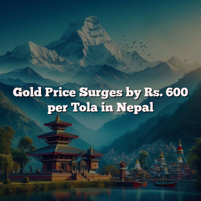 Gold Price Surges by Rs. 600 per Tola in Nepal