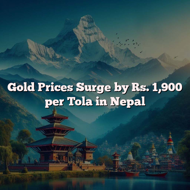 Gold Prices Surge by Rs. 1,900 per Tola in Nepal