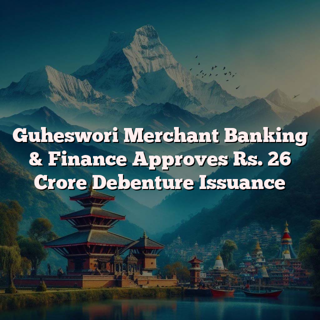 Guheswori Merchant Banking & Finance Approves Rs. 26 Crore Debenture Issuance
