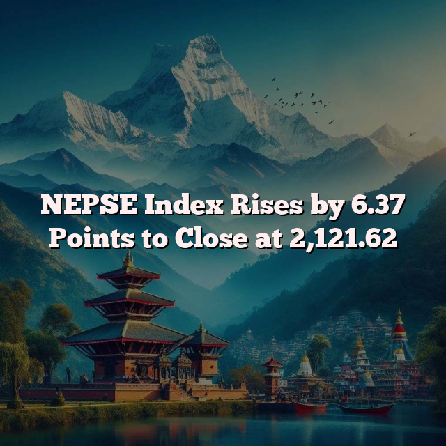 NEPSE Index Rises by 6.37 Points to Close at 2,121.62