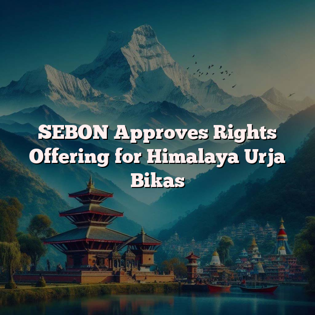 SEBON Approves Rights Offering for Himalaya Urja Bikas