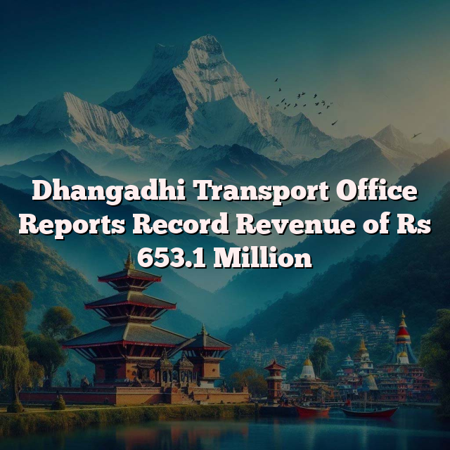 Dhangadhi Transport Office Reports Record Revenue of Rs 653.1 Million