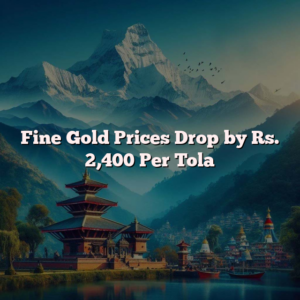Fine Gold Prices Drop by Rs. 2,400 Per Tola