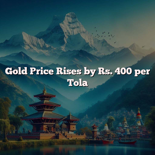 Gold Price Rises by Rs. 400 per Tola