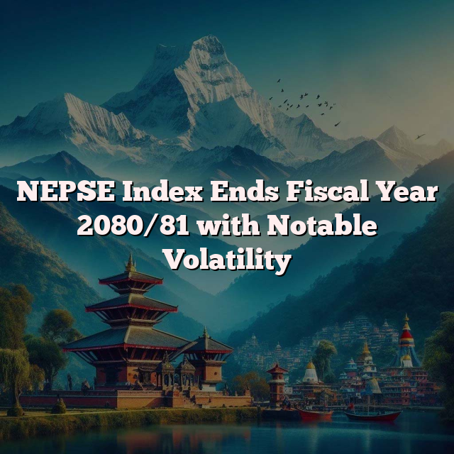 NEPSE Index Ends Fiscal Year 2080/81 with Notable Volatility