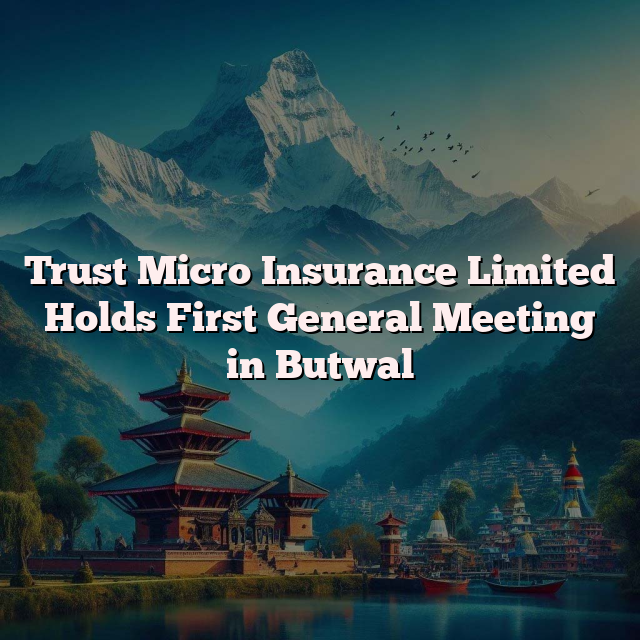 Trust Micro Insurance Limited Holds First General Meeting in Butwal
