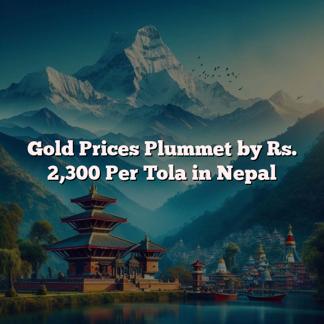 Gold Prices Plummet by Rs. 2,300 Per Tola in Nepal