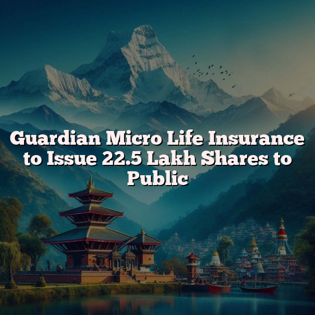 Guardian Micro Life Insurance to Issue 22.5 Lakh Shares to Public