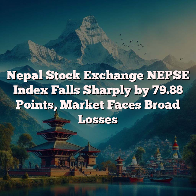 Nepal Stock Exchange NEPSE Index Falls Sharply by 79.88 Points, Market Faces Broad Losses