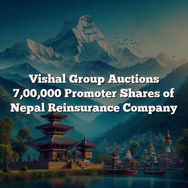 Vishal Group Auctions 7,00,000 Promoter Shares of Nepal Reinsurance Company