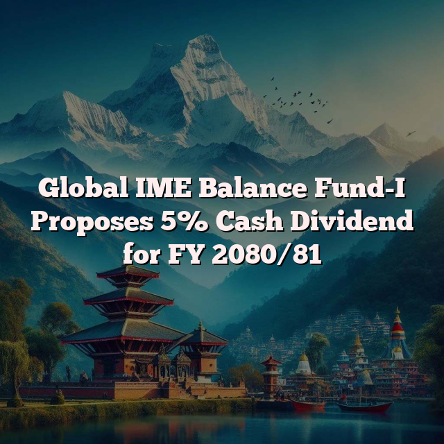 Global IME Balance Fund-I Proposes 5% Cash Dividend for FY 2080/81