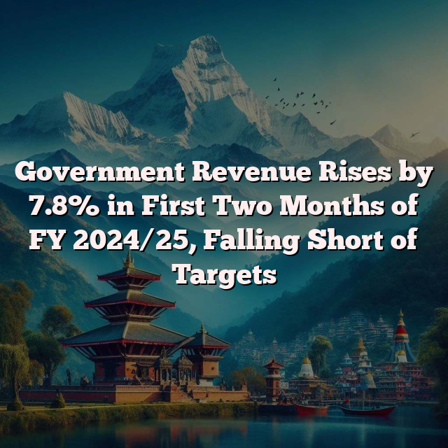 Government Revenue Rises by 7.8% in First Two Months of FY 2024/25, Falling Short of Targets