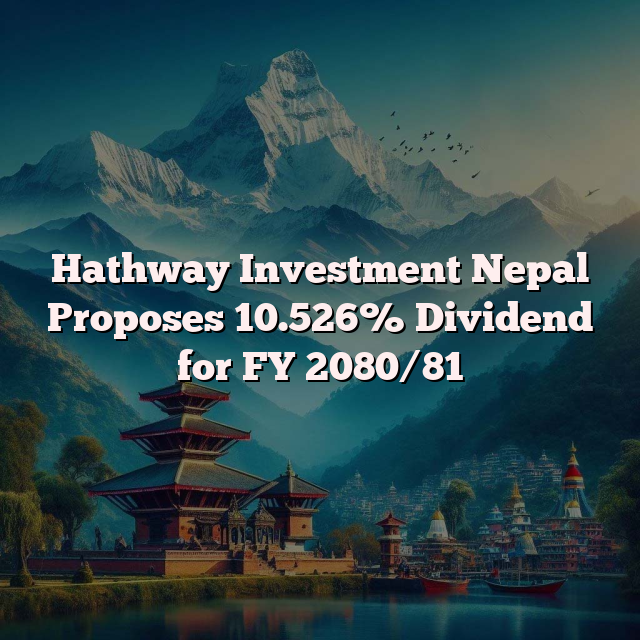 Hathway Investment Nepal Proposes 10.526% Dividend for FY 2080/81