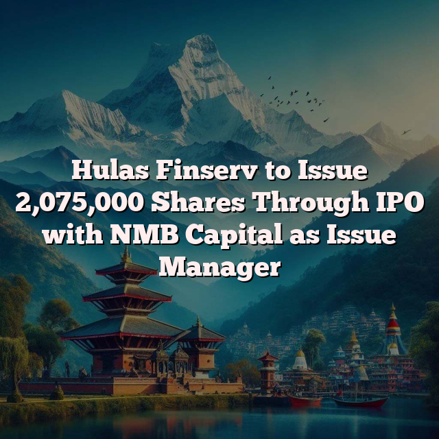 Hulas Finserv to Issue 2,075,000 Shares Through IPO with NMB Capital as Issue Manager