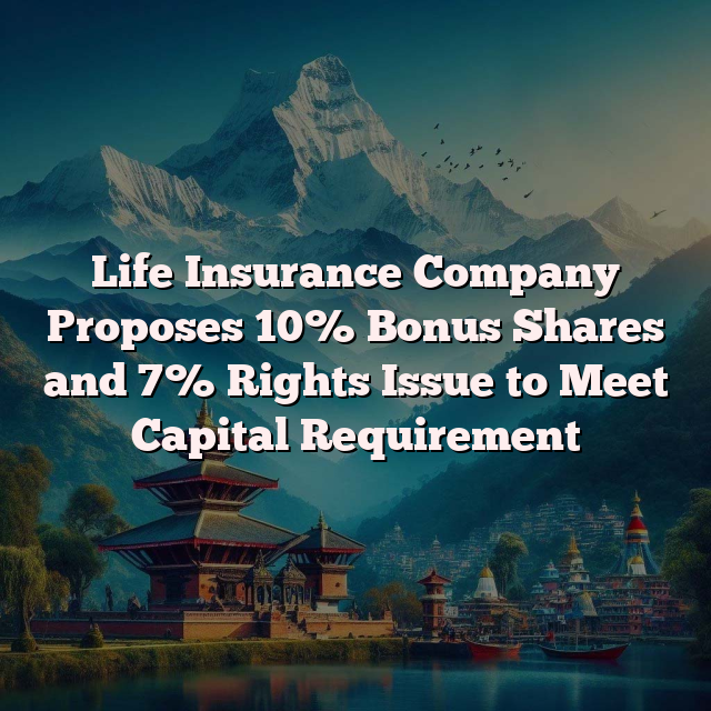 Life Insurance Company Proposes 10% Bonus Shares and 7% Rights Issue to Meet Capital Requirement