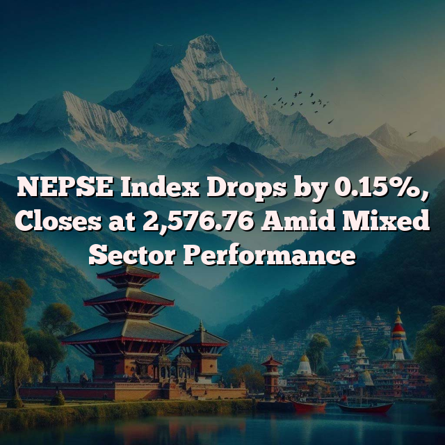 NEPSE Index Drops by 0.15%, Closes at 2,576.76 Amid Mixed Sector Performance