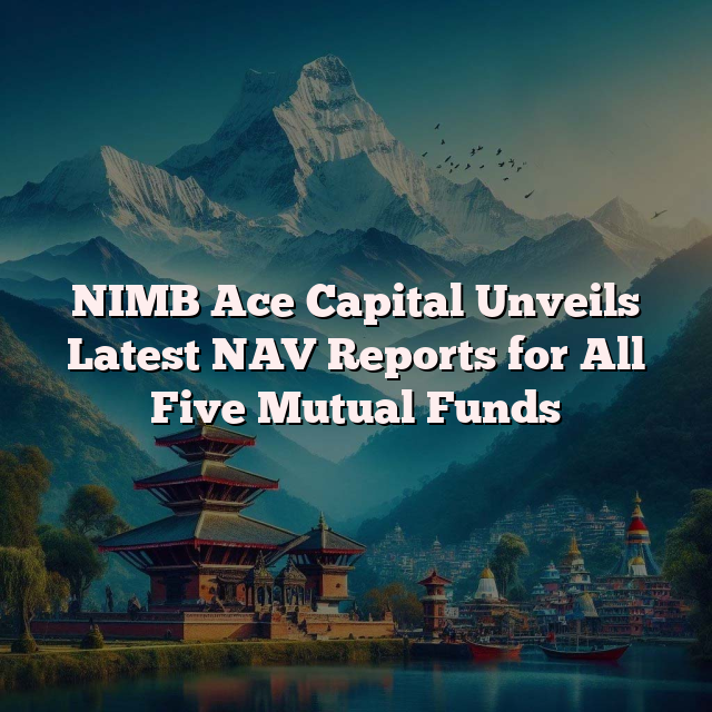 NIMB Ace Capital Unveils Latest NAV Reports for All Five Mutual Funds