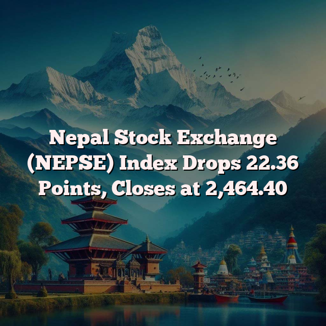 Nepal Stock Exchange (NEPSE) Index Drops 22.36 Points, Closes at 2,464.40