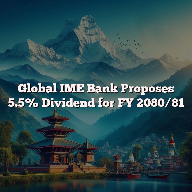 Global IME Bank Proposes 5.5% Dividend for FY 2080/81