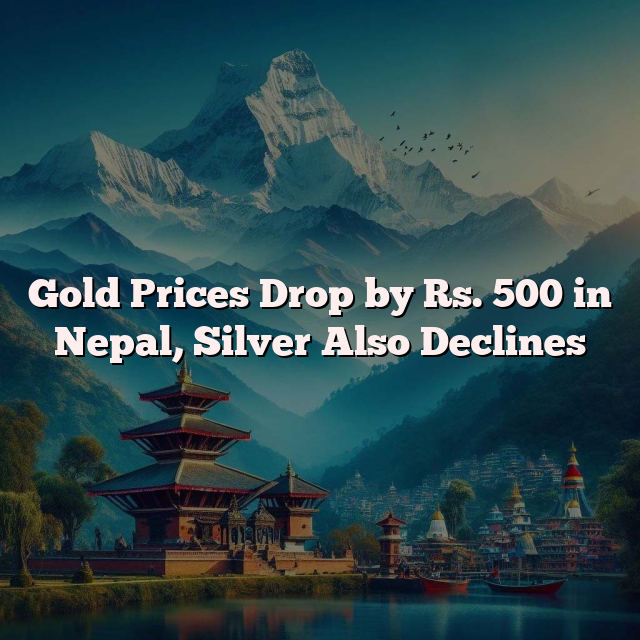 Gold Prices Drop by Rs. 500 in Nepal, Silver Also Declines