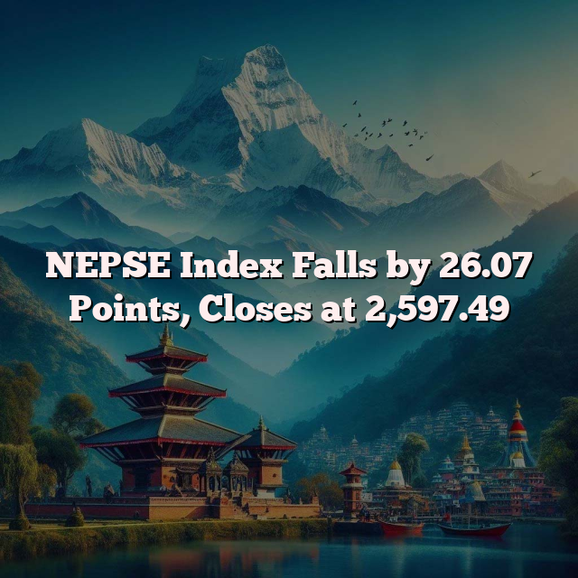 NEPSE Index Falls by 26.07 Points, Closes at 2,597.49